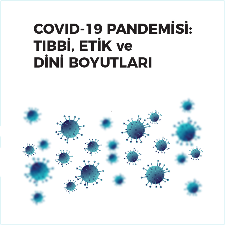 COVID-19 PANDEMİSİ: TIBBİ, ETİK ve DİNİ BOYUTLARI